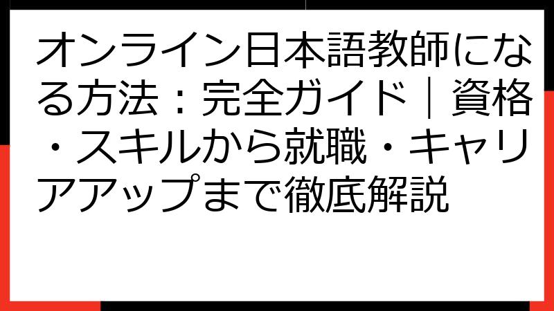 オンライン日本語教師になる方法：完全ガイド｜資格・スキルから就職・キャリアアップまで徹底解説