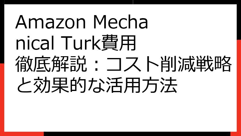 Amazon Mechanical Turk費用徹底解説：コスト削減戦略と効果的な活用方法