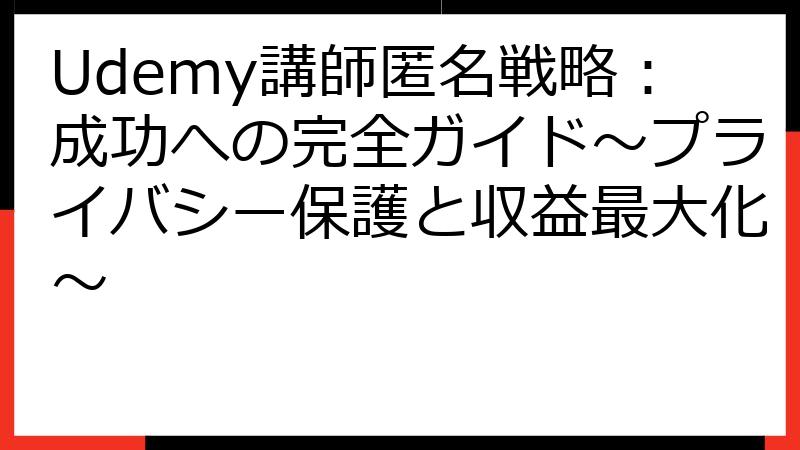 Udemy講師匿名戦略：成功への完全ガイド～プライバシー保護と収益最大化～