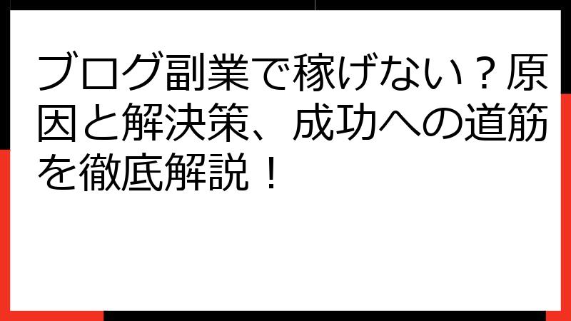 ブログ副業で稼げない？原因と解決策、成功への道筋を徹底解説！