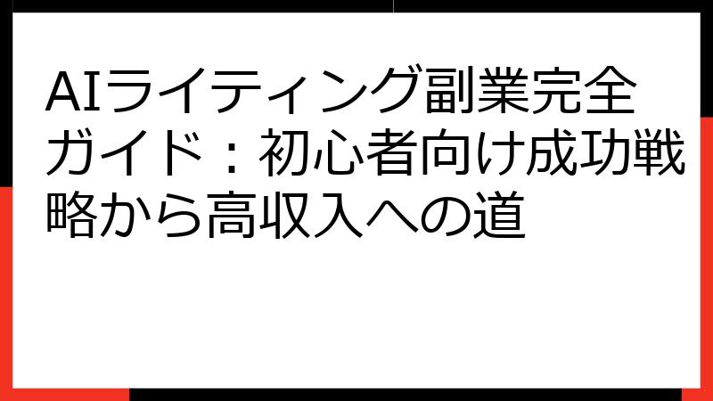 AIライティング副業完全ガイド：初心者向け成功戦略から高収入への道