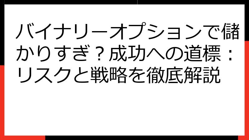 バイナリーオプションで儲かりすぎ？成功への道標：リスクと戦略を徹底解説