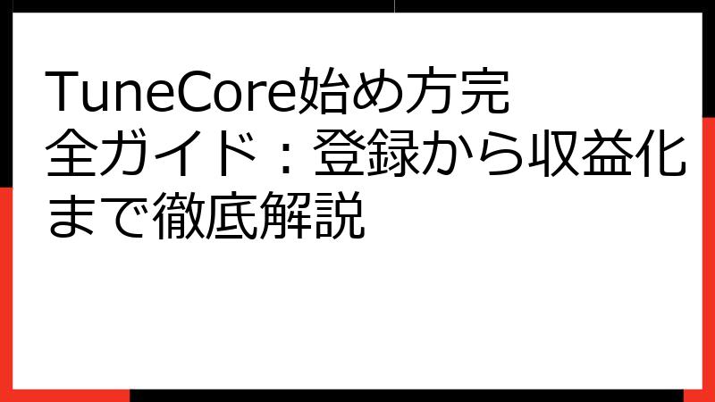 TuneCore始め方完全ガイド：登録から収益化まで徹底解説