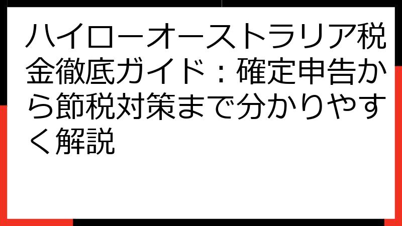 ハイローオーストラリア税金徹底ガイド：確定申告から節税対策まで分かりやすく解説