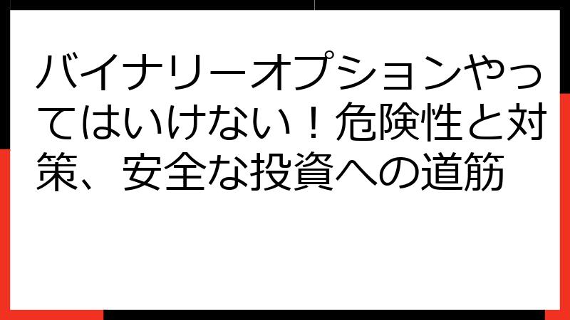 バイナリーオプションやってはいけない！危険性と対策、安全な投資への道筋