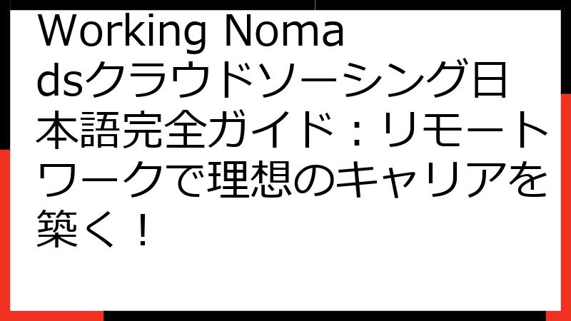 Working Nomadsクラウドソーシング日本語完全ガイド：リモートワークで理想のキャリアを築く！