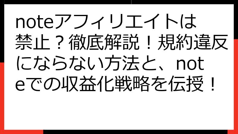 noteアフィリエイトは禁止？徹底解説！規約違反にならない方法と、noteでの収益化戦略を伝授！