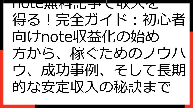 note無料記事で収入を得る！完全ガイド：初心者向けnote収益化の始め方から、稼ぐためのノウハウ、成功事例、そして長期的な安定収入の秘訣まで