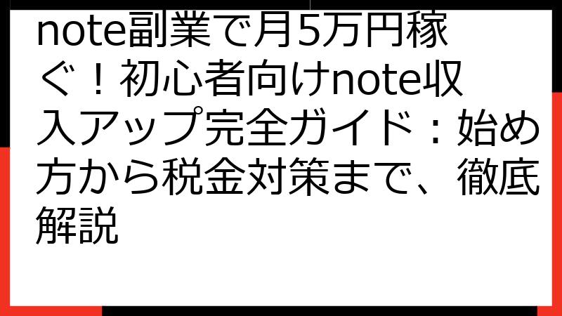 note副業で月5万円稼ぐ！初心者向けnote収入アップ完全ガイド：始め方から税金対策まで、徹底解説