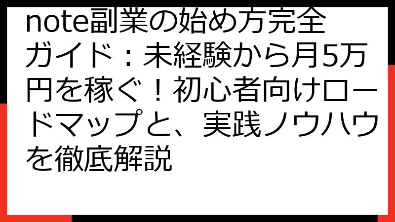 note副業の始め方完全ガイド：未経験から月5万円を稼ぐ！初心者向けロードマップと、実践ノウハウを徹底解説