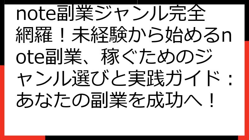 note副業ジャンル完全網羅！未経験から始めるnote副業、稼ぐためのジャンル選びと実践ガイド：あなたの副業を成功へ！