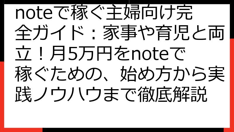 noteで稼ぐ主婦向け完全ガイド：家事や育児と両立！月5万円をnoteで稼ぐための、始め方から実践ノウハウまで徹底解説