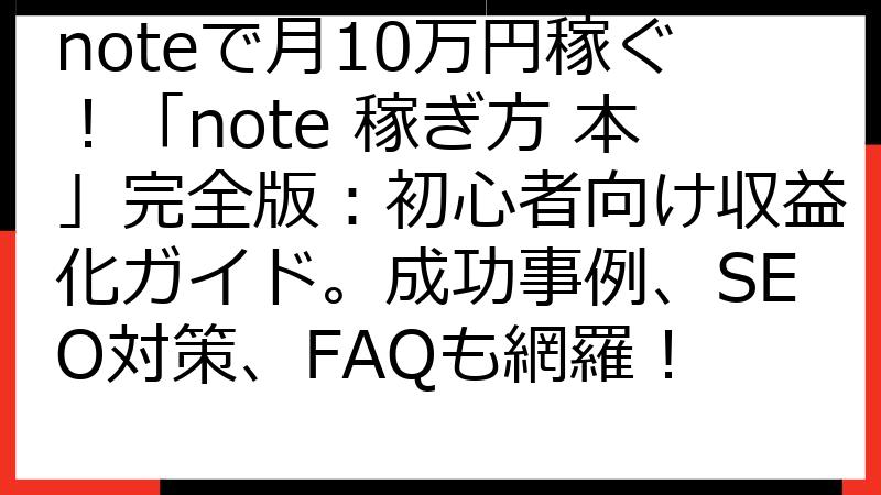 noteで月10万円稼ぐ！「note 稼ぎ方 本」完全版：初心者向け収益化ガイド。成功事例、SEO対策、FAQも網羅！