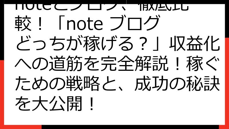 noteとブログ、徹底比較！「note ブログ どっちが稼げる？」収益化への道筋を完全解説！稼ぐための戦略と、成功の秘訣を大公開！